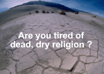 Tired of dead, dry religion ?